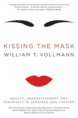 Kissing the Mask: Beauty, Understatement and Femininity in Japanese Noh Theater - William T. Vollmann
