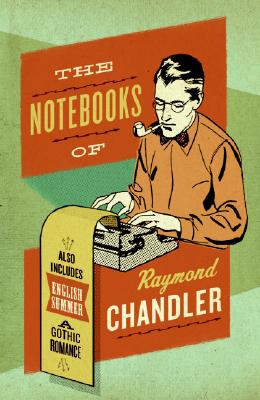 The Notebooks of Raymond Chandler: And English Summer: A Gothic Romance - Raymond Chandler