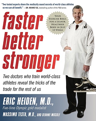 Faster, Better, Stronger: Your Exercise Bible, for a Leaner, Healthier Body in Just 12 Weeks - Eric Heiden