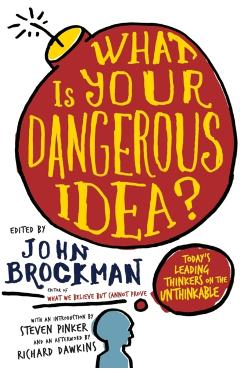 What Is Your Dangerous Idea?: Today's Leading Thinkers on the Unthinkable - John Brockman