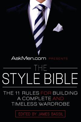 Askmen.com Presents the Style Bible: The 11 Rules for Building a Complete and Timeless Wardrobe - James Bassil