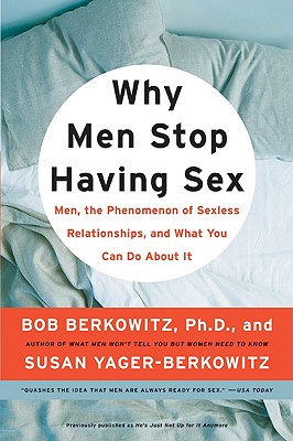 Why Men Stop Having Sex: Men, the Phenomenon of Sexless Relationships, and What You Can Do about It - Bob Berkowitz