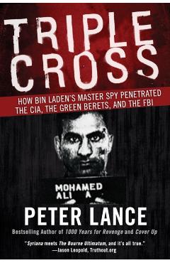 Triple Cross: How Bin Laden's Master Spy Penetrated the Cia, the Green Berets, and the FBI - Peter Lance