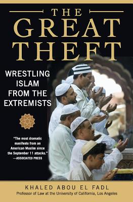 The Great Theft: Wrestling Islam from the Extremists - Khaled M. Abou El Fadl