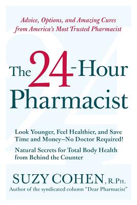 The 24-Hour Pharmacist: Advice, Options, and Amazing Cures from America's Most Trusted Pharmacist - Suzy Cohen