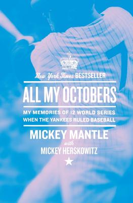 All My Octobers: My Memories of Twelve World Series When the Yankees Ruled Baseball - Mickey Mantle