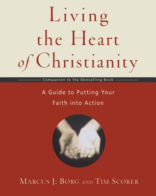 Living the Heart of Christianity: A Companion Workbook to the Heart of Christianity-A Guide to Putting Your Faith Into Action - Marcus J. Borg