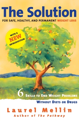 The Solution: For Safe, Healthy, and Permanent Weight Loss - Laurel Mellin