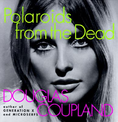 Polaroids from the Dead - Douglas Coupland