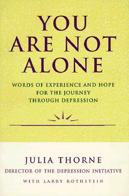 You Are Not Alone: Words of Experience & Hope for the Journey Through Depresion - Julia Thorne