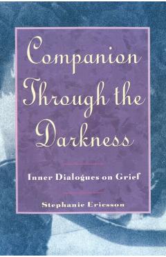 Companion Through the Darkness: Inner Dialogues on Grief - Stephanie Ericsson