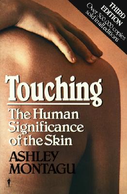 Touching: The Human Significance of the Skin - Ashley Montagu