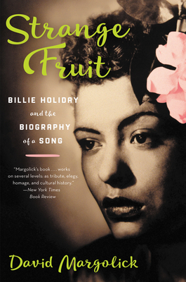 Strange Fruit: Billie Holiday and the Biography of a Song - David Margolick