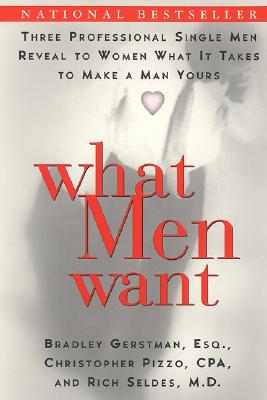 What Men Want: Three Professional Single Men Reveal to Women What It Takes to Make a Man Yours - Bradley Gerstman