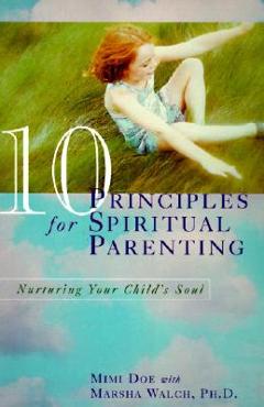 Coperta cărții '10 Principles for Spiritual Parenting: Nurturing Your Child's Soul - Mimi Doe'
