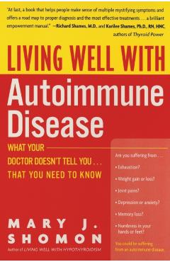Living Well with Autoimmune Disease: What Your Doctor Doesn't Tell You...That You Need to Know - Mary J. Shomon