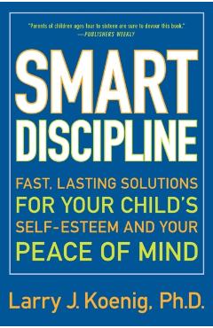 Smart Discipline: Fast, Lasting Solutions for Your Child's Self-Esteem and Your Peace of Mind - Larry Koenig