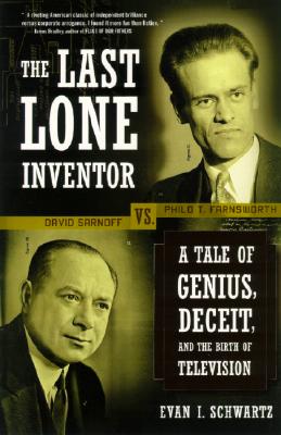 The Last Lone Inventor: A Tale of Genius, Deceit, and the Birth of Television - Evan I. Schwartz