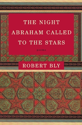 The Night Abraham Called to the Stars: Poems - Robert Bly