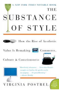 Poza produsului The Substance of Style: How the Rise of Aesthetic Value Is Remaking Commerce, Culture, and Consciousness - Virginia Postrel