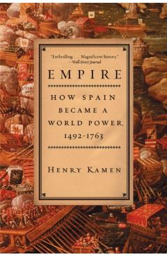 Empire: How Spain Became a World Power, 1492-1763 - Henry Kamen