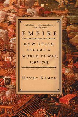 Coperta cărții 'Empire: How Spain Became a World Power, 1492-1763 - Henry Kamen'