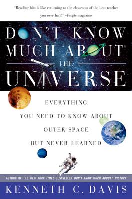 Don't Know Much About(r) the Universe: Everything You Need to Know about Outer Space But Never Learned - Kenneth C. Davis