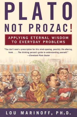 Plato, Not Prozac!: Applying Eternal Wisdom to Everyday Problems - Lou Marinoff