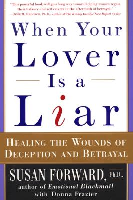 When Your Lover Is a Liar: Healing the Wounds of Deception and Betrayal - Susan Forward