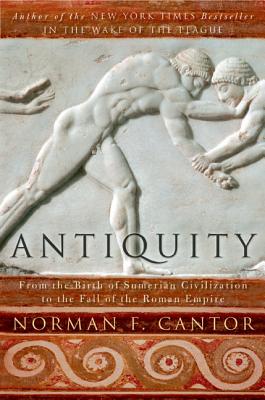 Antiquity: From the Birth of Sumerian Civilization to the Fall of the Roman Empire - Norman F. Cantor
