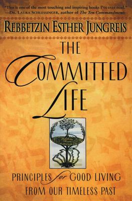 The Committed Life: Principles for Good Living from Our Timeless Past - Esther Jungreis