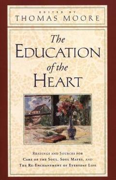 Coperta cărții 'The Education of the Heart: Readings and Sources from Care of the Soul, Soul Mates - Thomas Moore'
