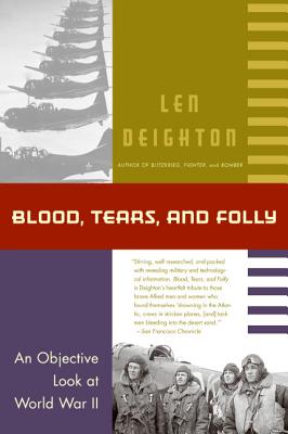 Blood, Tears, and Folly: An Objective Look at World War LL - Len Deighton