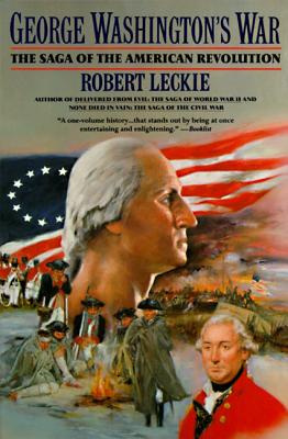 George Washington's War: The Saga of the American Revolution - Robert Leckie