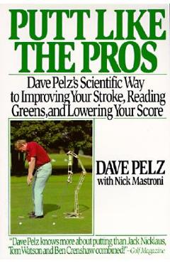 Poza produsului Putt Like the Pros: Dave Pelz's Scientific Guide to Improvin - Dave Pelz