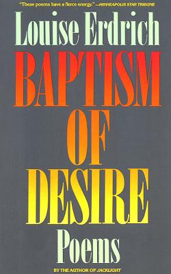 Baptism of Desire: Poems - Louise Erdrich