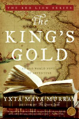 The King's Gold: An Old World Novel of Adventure - Yxta Maya Murray