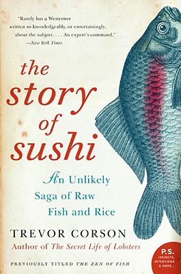 The Story of Sushi: An Unlikely Saga of Raw Fish and Rice - Trevor Corson