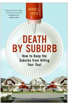 Death by Suburb: How to Keep the Suburbs from Killing Your Soul - Dave L. Goetz