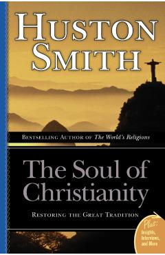 The Soul of Christianity: Restoring the Great Tradition - Huston Smith