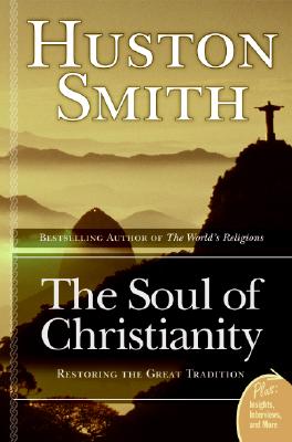 The Soul of Christianity: Restoring the Great Tradition - Huston Smith