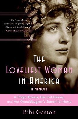 The Loveliest Woman in America: A Tragic Actress, Her Lost Diaries, and Her Granddaughter's Search for Home - Bibi Gaston