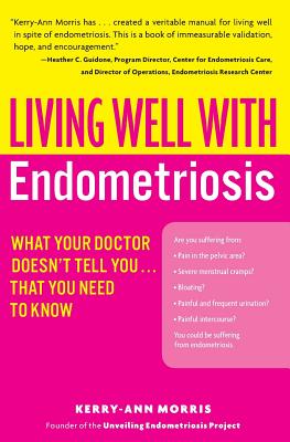 Living Well with Endometriosis: What Your Doctor Doesn't Tell You...That You Need to Know - Kerry-ann Morris