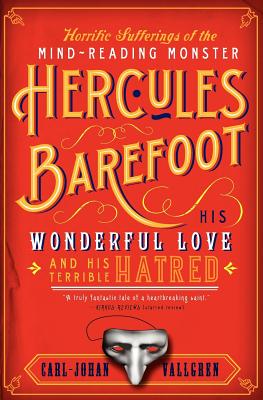 The Horrific Sufferings of the Mind-Reading Monster Hercules Barefoot: His Wonderful Love and His Terrible Hatred - Carl-johan Vallgren
