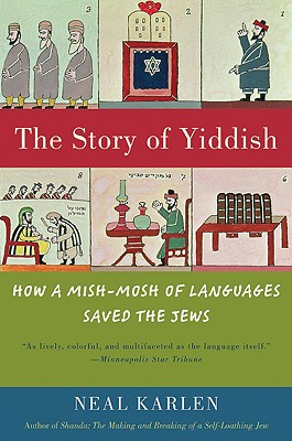 The Story of Yiddish: How a Mish-Mosh of Languages Saved the Jews - Neal Karlen