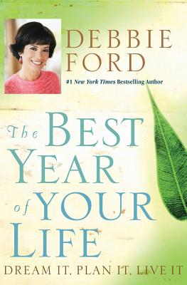 The Best Year of Your Life: Dream It, Plan It, Live It - Debbie Ford