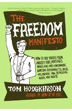 Poza produsului The Freedom Manifesto: How to Free Yourself from Anxiety, Fear, Mortgages, Money, Guilt, Debt, Government, Boredom, Supermarkets, Bills, Mela - Tom Hodgkinson