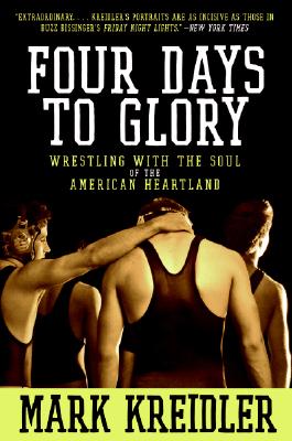 Four Days to Glory: Wrestling with the Soul of the American Heartland - Mark Kreidler