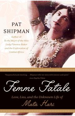 Femme Fatale: Love, Lies, and the Unknown Life of Mata Hari - Pat Shipman