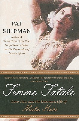 Femme Fatale: Love, Lies, and the Unknown Life of Mata Hari - Pat Shipman